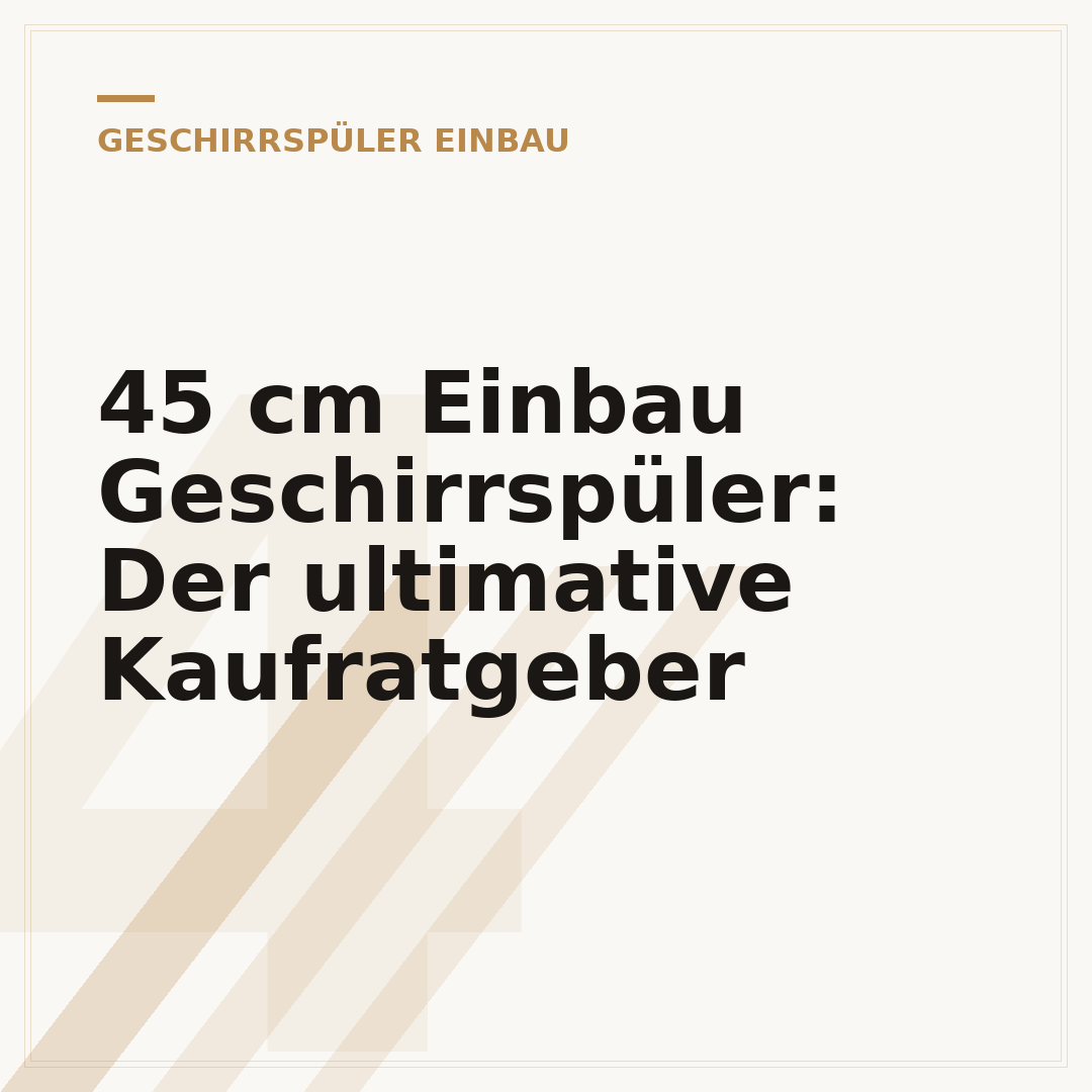 45 cm Einbau Geschirrspüler: Der ultimative Kaufratgeber