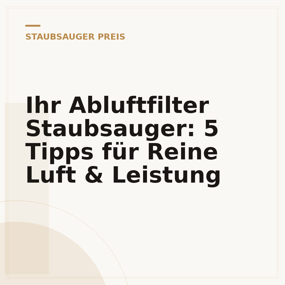 Ihr Abluftfilter Staubsauger: 5 Tipps für Reine Luft & Leistung