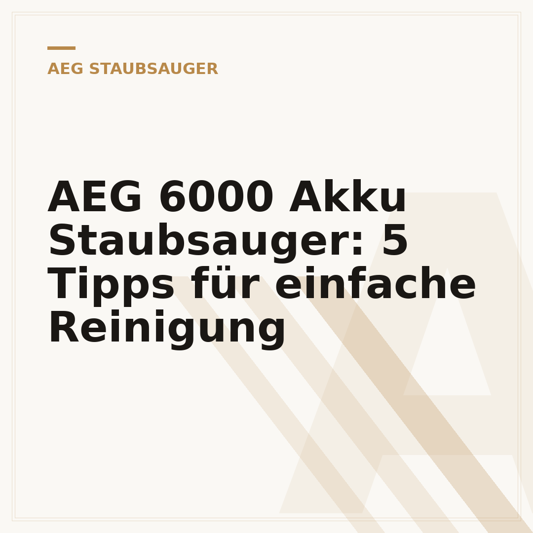 AEG 6000 Akku Staubsauger: 5 Tipps für einfache Reinigung