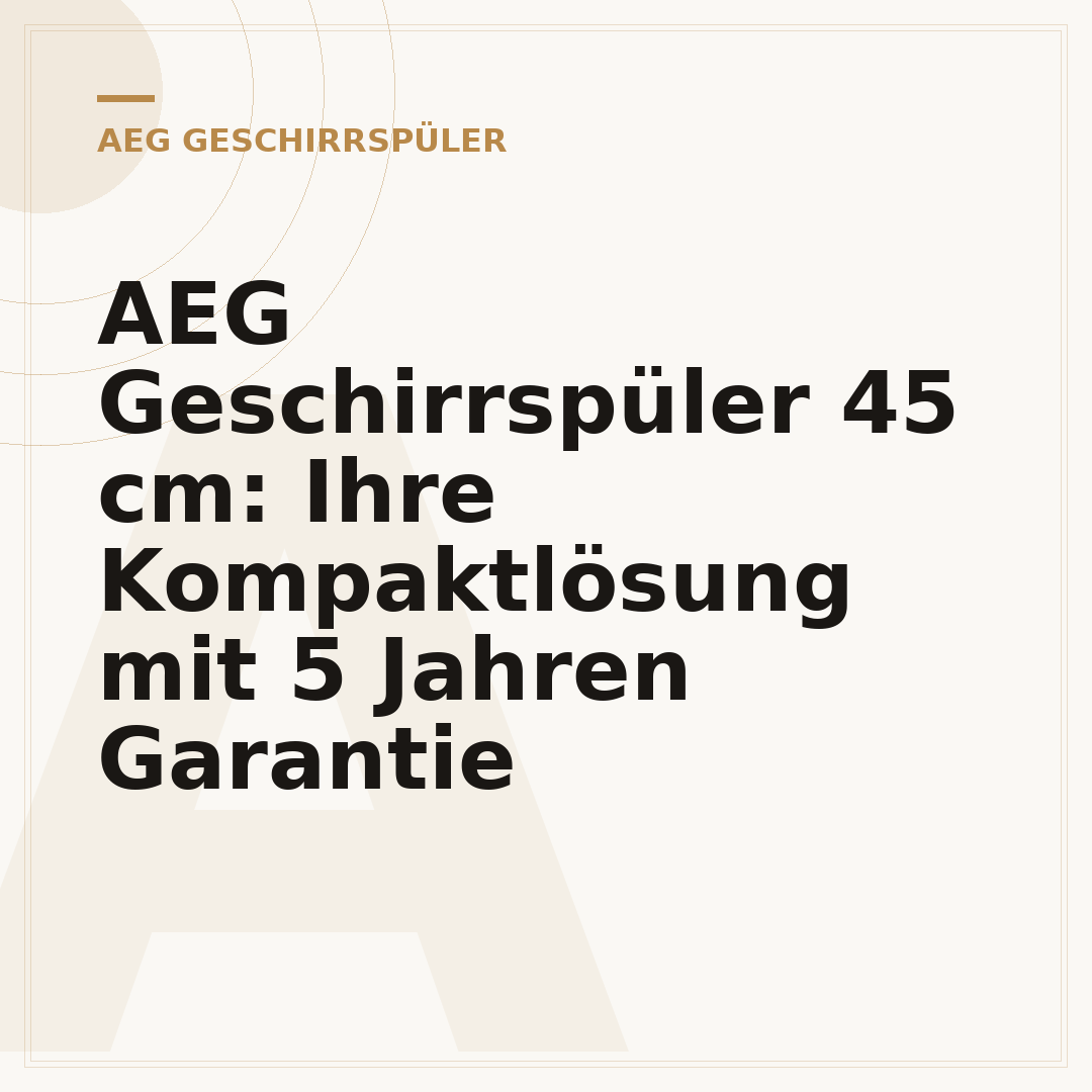 AEG Geschirrspüler 45 cm: Ihre Kompaktlösung mit 5 Jahren Garantie