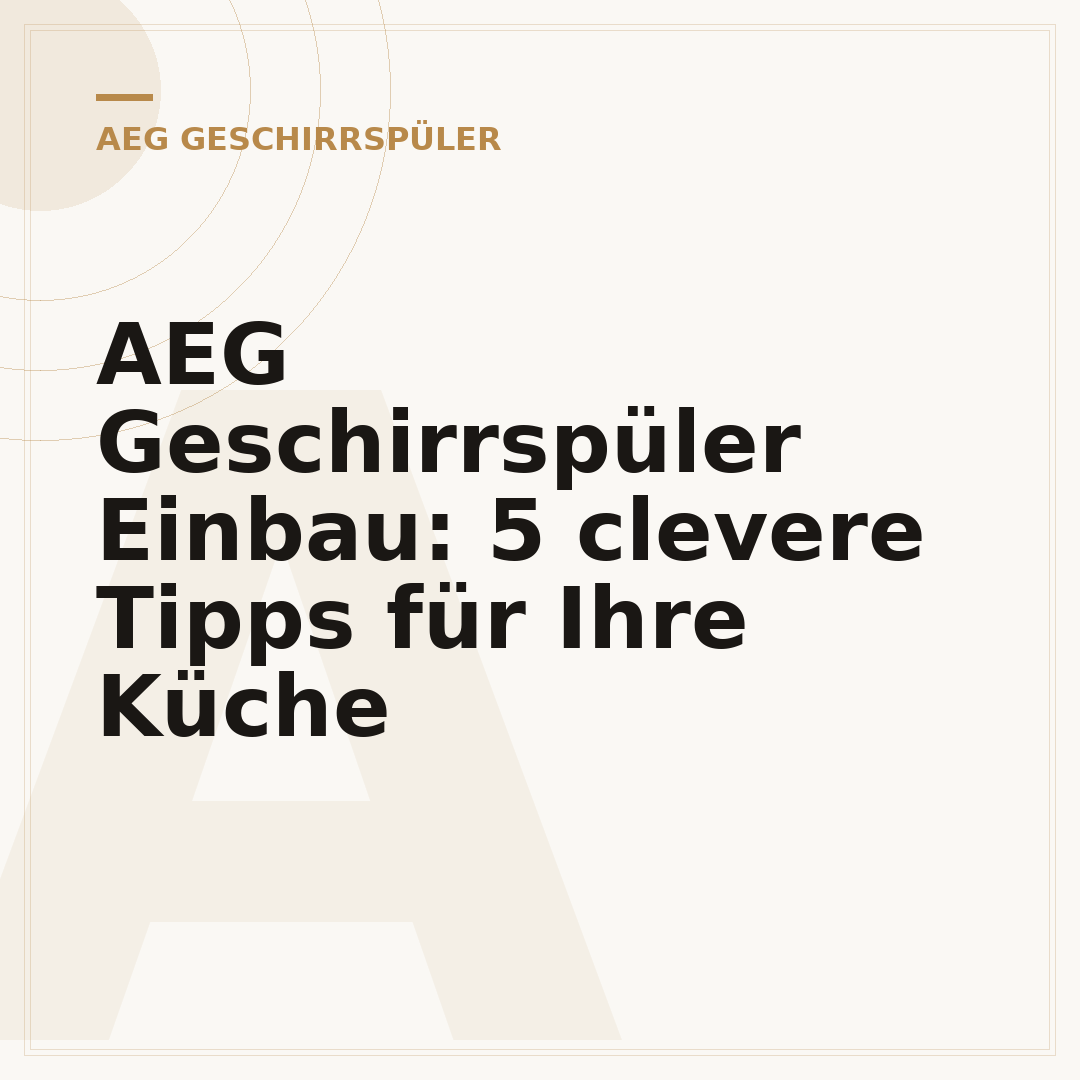 AEG Geschirrspüler Einbau: 5 clevere Tipps für Ihre Küche