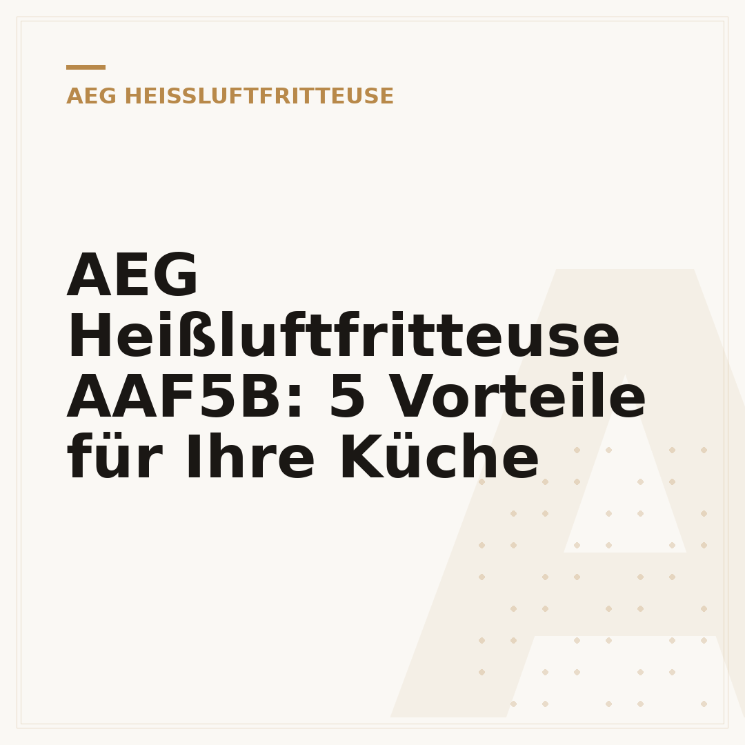 AEG Heißluftfritteuse AAF5B: 5 Vorteile für Ihre Küche