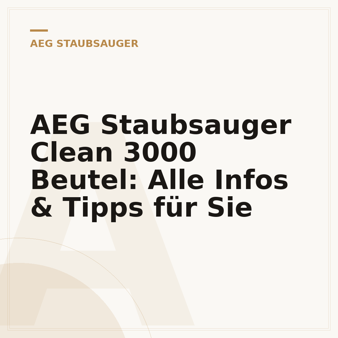AEG Staubsauger Clean 3000 Beutel: Alle Infos & Tipps für Sie