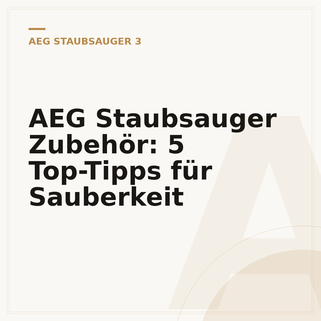 AEG Staubsauger Zubehör: 5 Top-Tipps für Sauberkeit