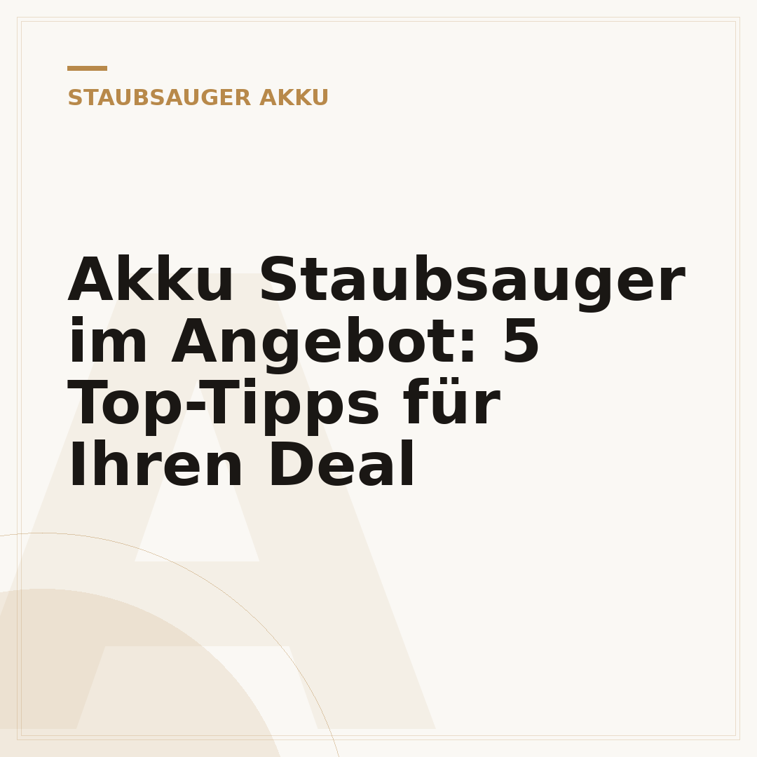 Akku Staubsauger im Angebot: 5 Top-Tipps für Ihren Deal