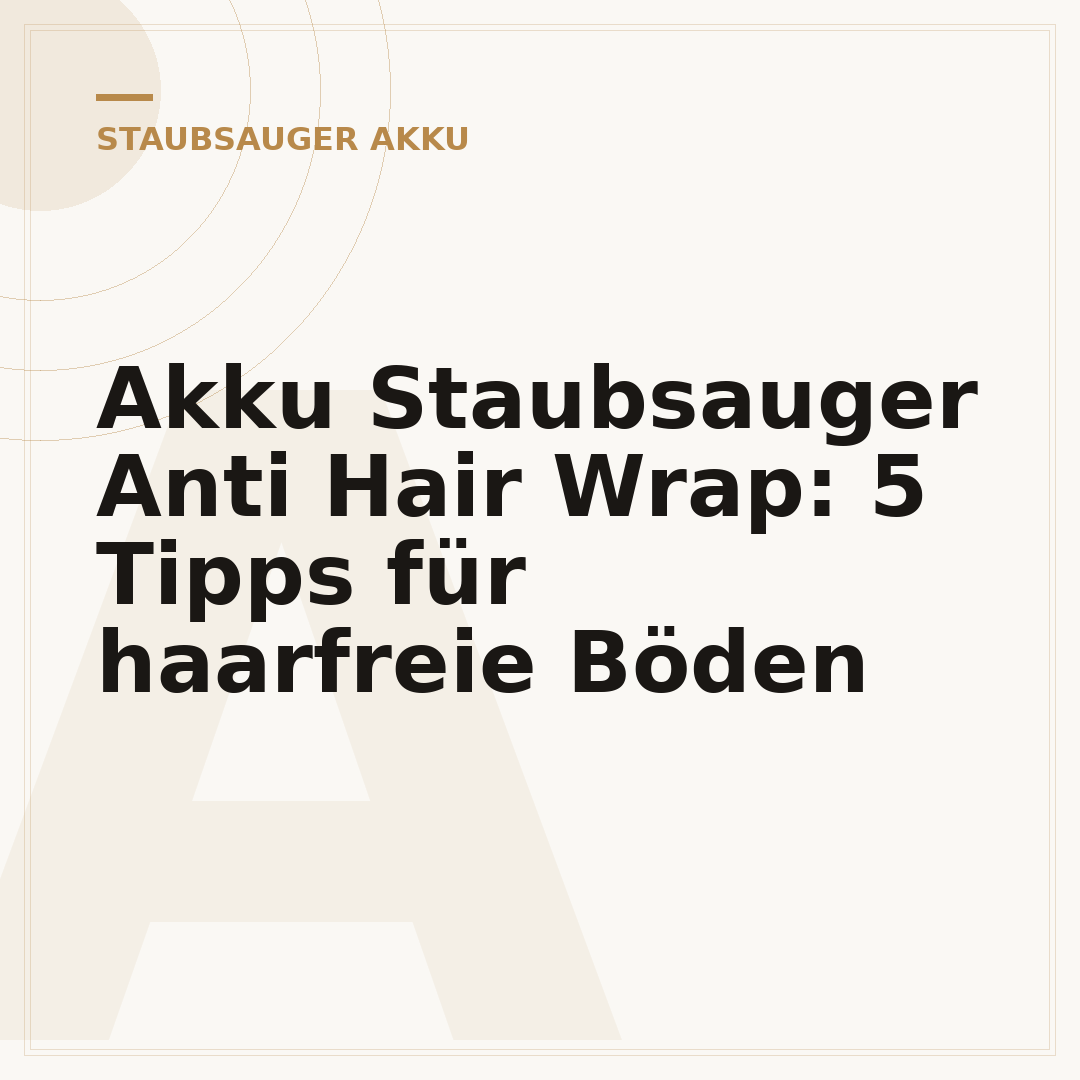 Akku Staubsauger Anti Hair Wrap: 5 Tipps für haarfreie Böden