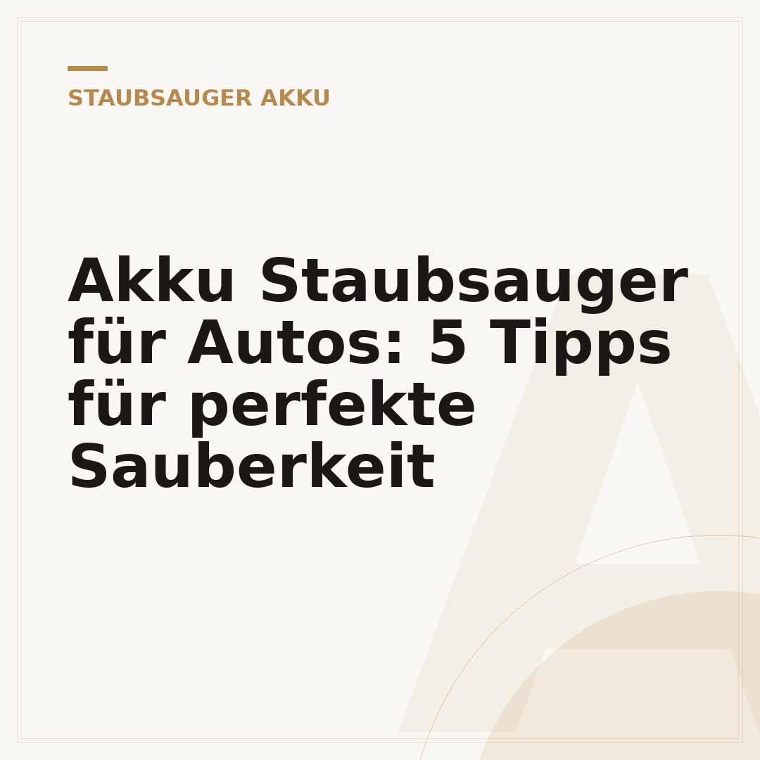 Akku Staubsauger für Autos: 5 Tipps für perfekte Sauberkeit