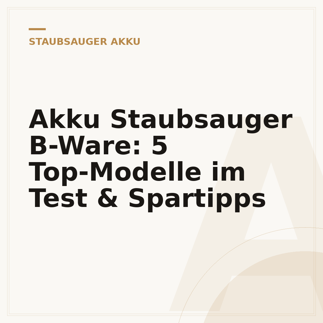 Akku Staubsauger B-Ware: 5 Top-Modelle im Test & Spartipps