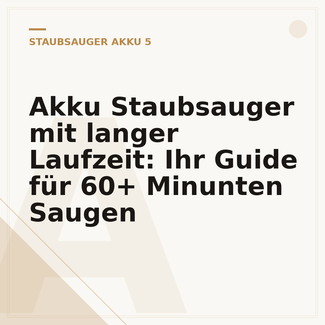 Akku Staubsauger mit langer Laufzeit: Ihr Guide für 60+ Minunten Saugen