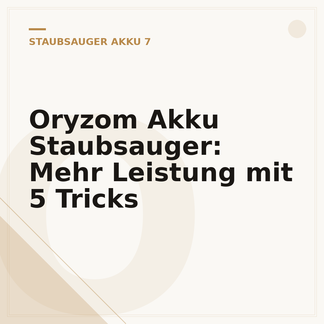 Oryzom Akku Staubsauger: Mehr Leistung mit 5 Tricks