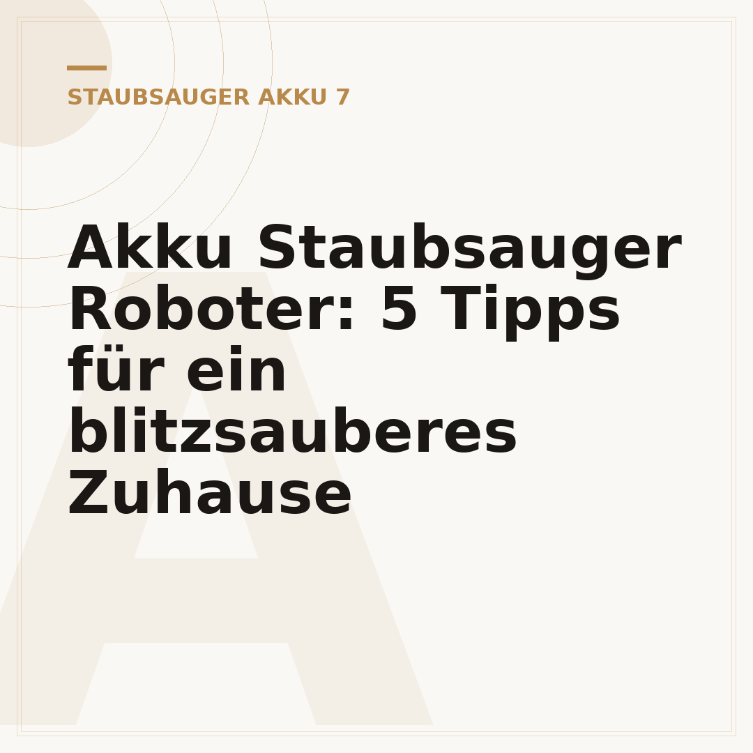 Akku Staubsauger Roboter: 5 Tipps für ein blitzsauberes Zuhause