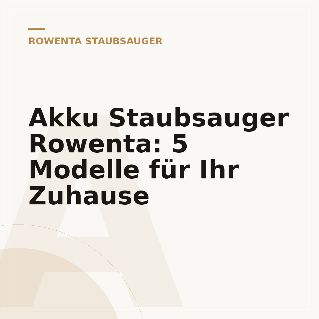 Akku Staubsauger Rowenta: 5 Modelle für Ihr Zuhause