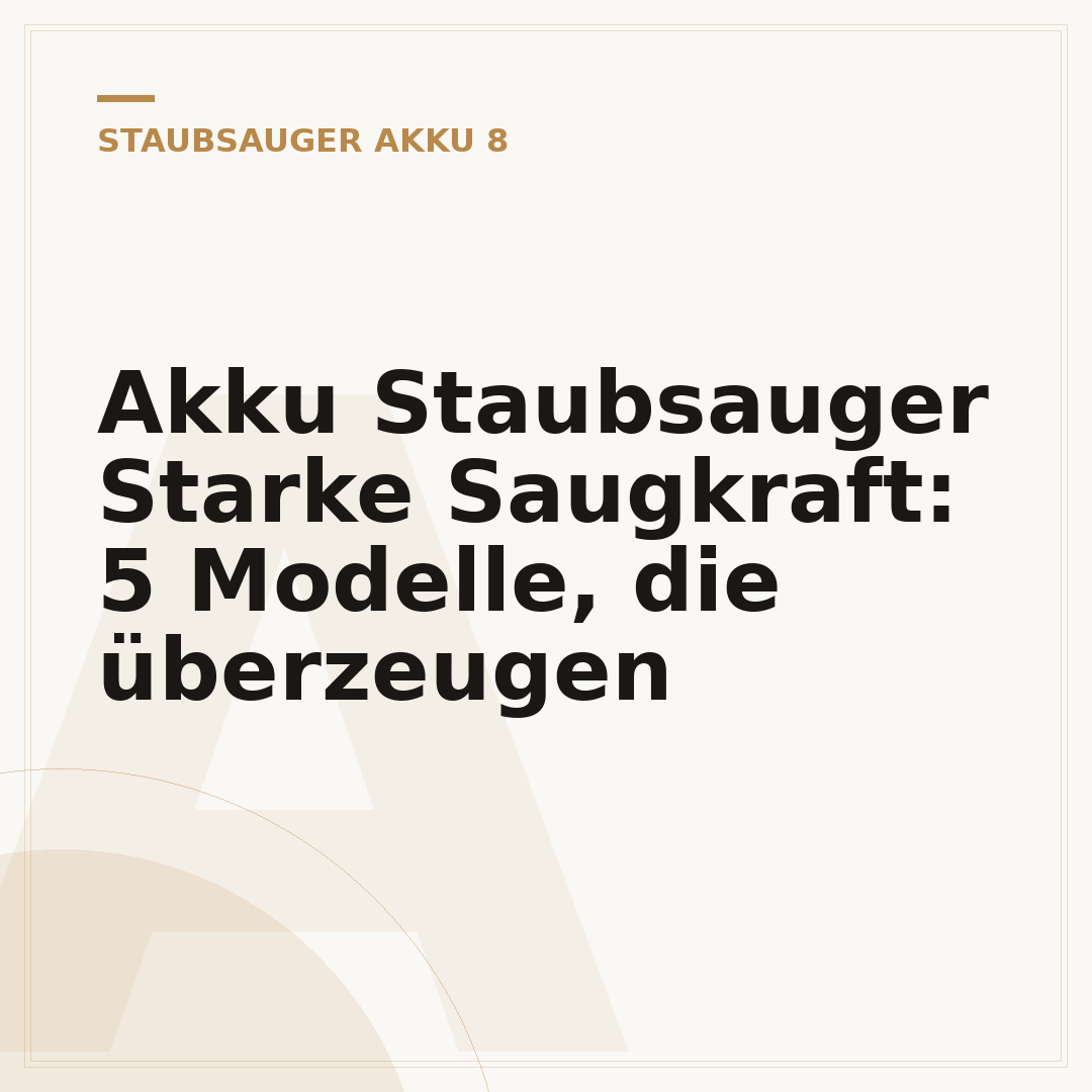 Akku Staubsauger Starke Saugkraft: 5 Modelle, die überzeugen