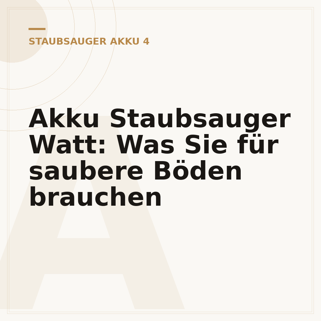 Akku Staubsauger Watt: Was Sie für saubere Böden brauchen
