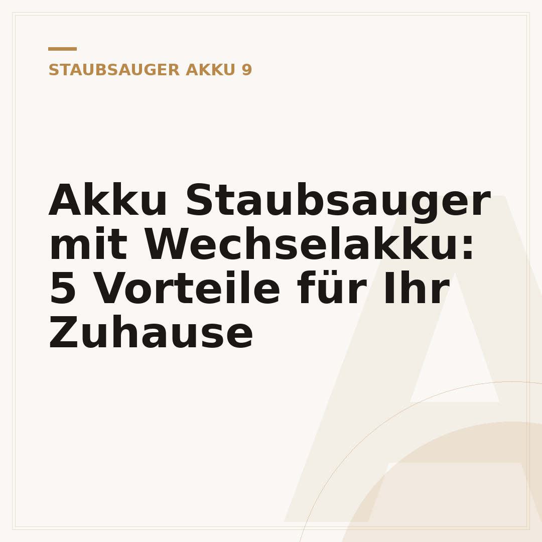 Akku Staubsauger mit Wechselakku: 5 Vorteile für Ihr Zuhause
