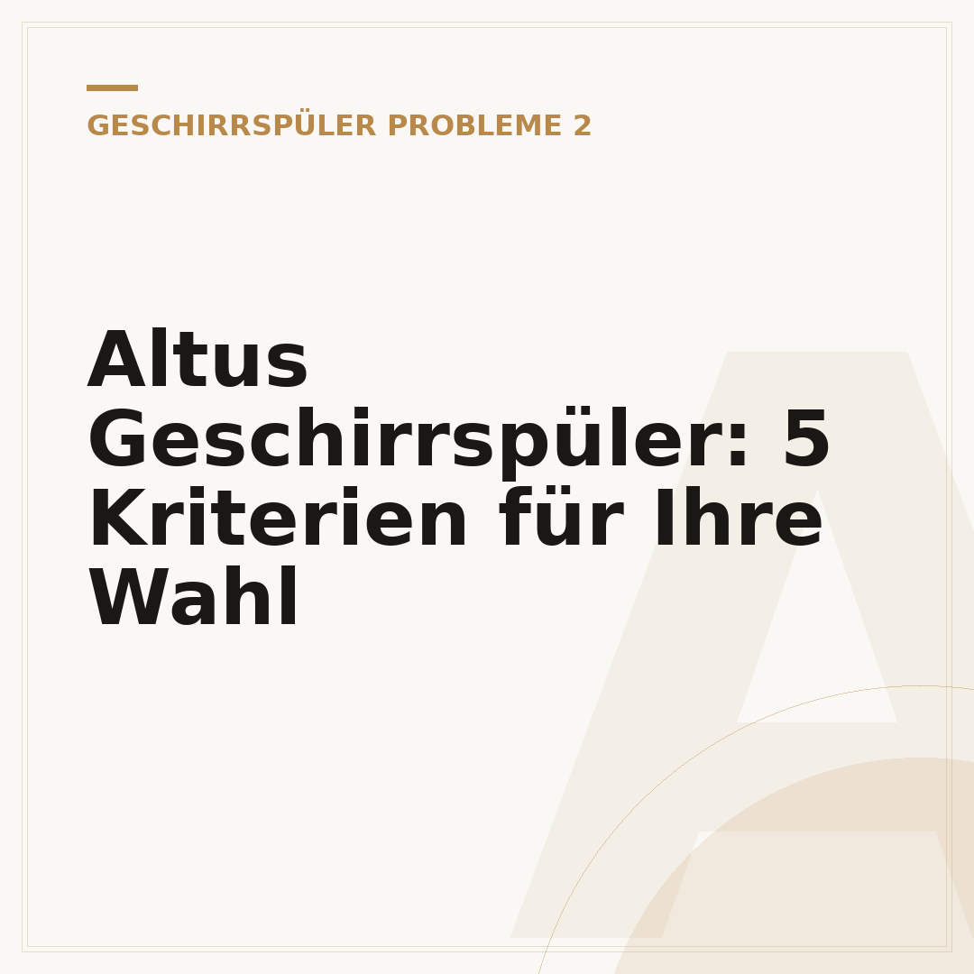 Altus Geschirrspüler: 5 Kriterien für Ihre Wahl