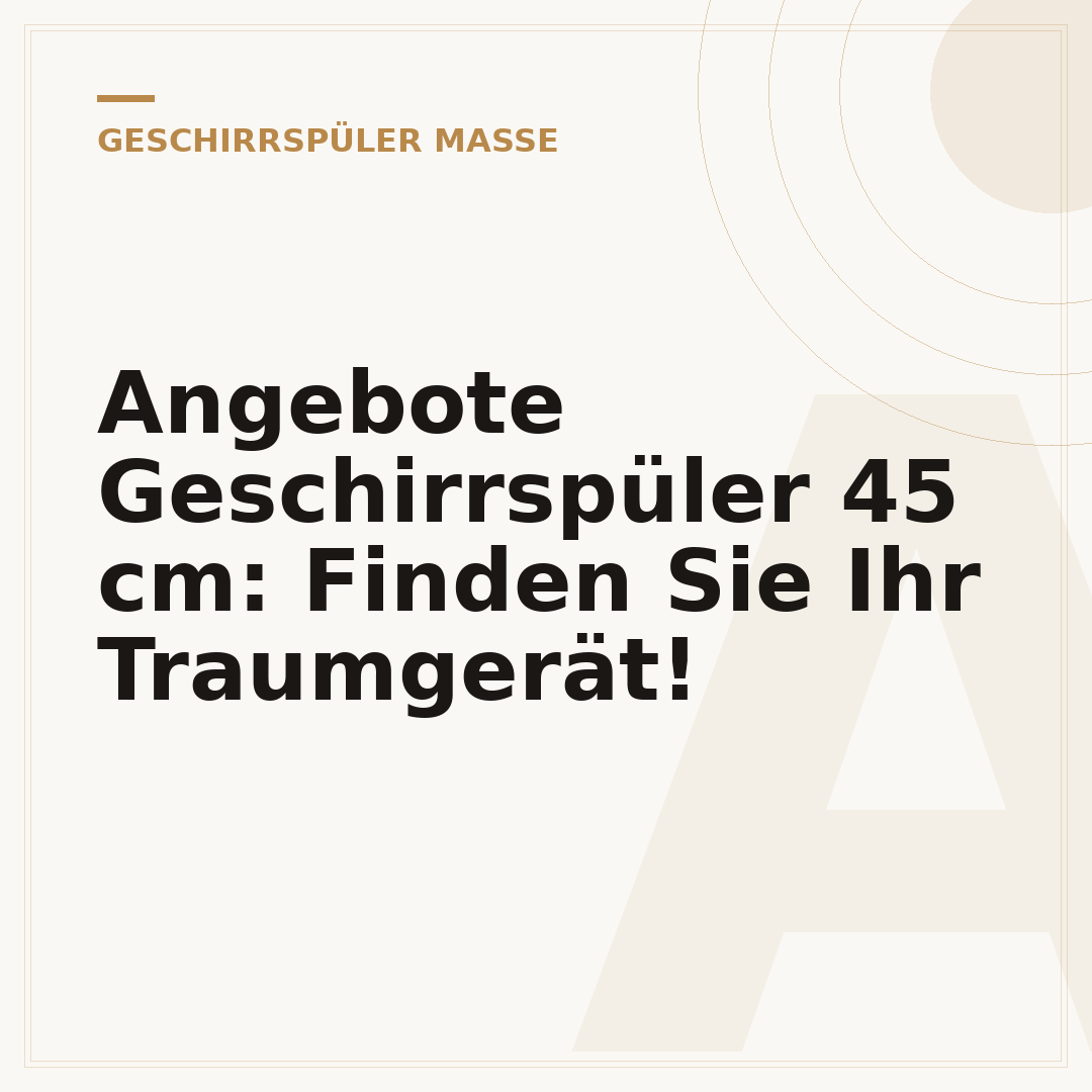 Angebote Geschirrspüler 45 cm: Finden Sie Ihr Traumgerät!