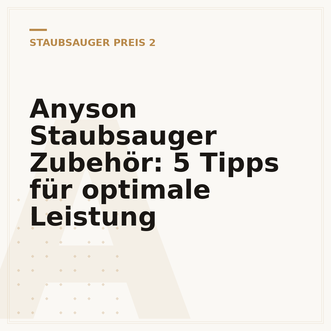 Anyson Staubsauger Zubehör: 5 Tipps für optimale Leistung