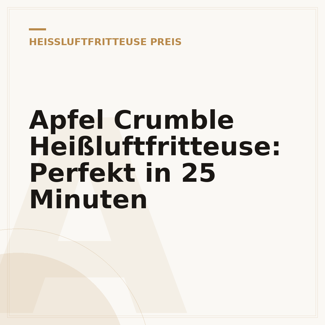 Apfel Crumble Heißluftfritteuse: Perfekt in 25 Minuten