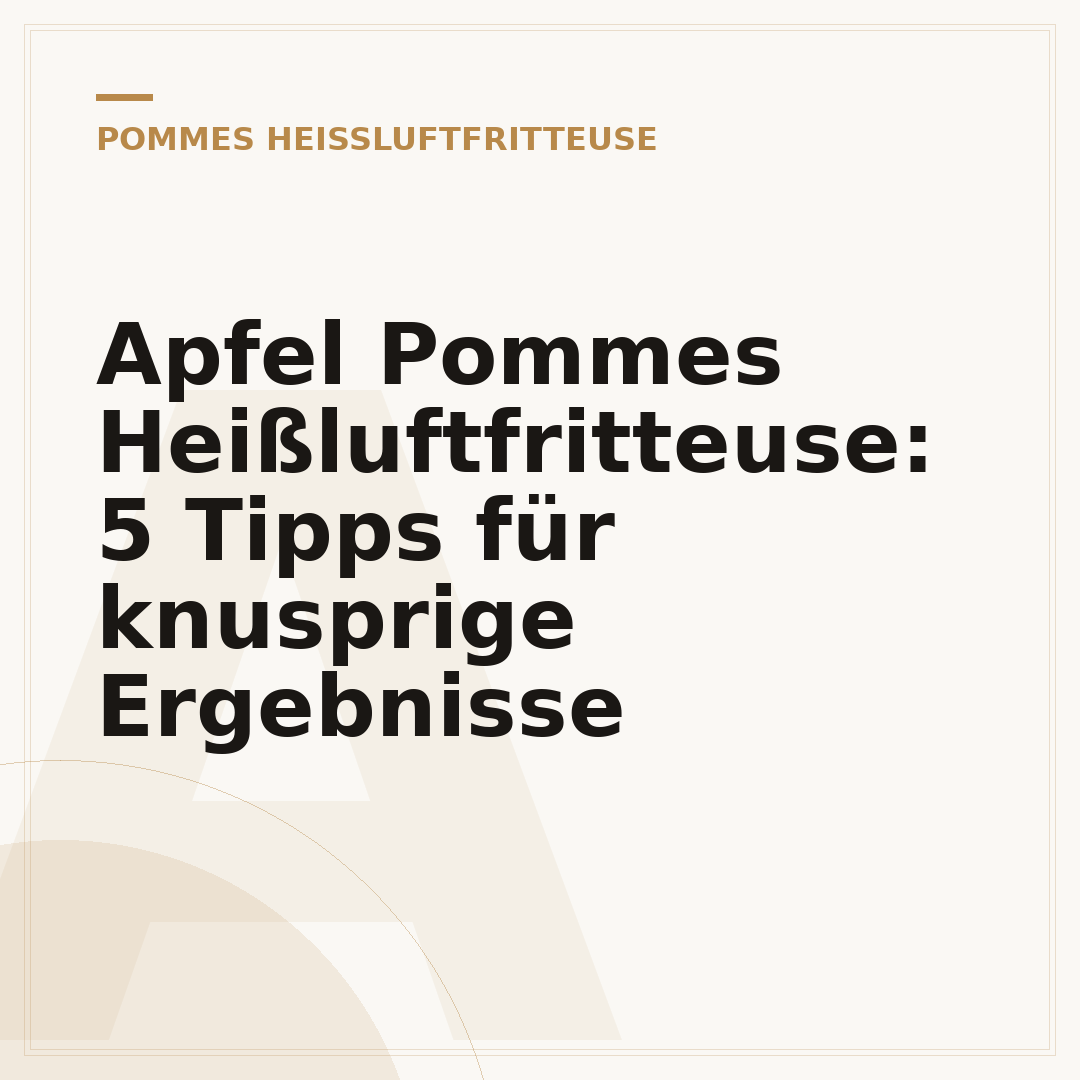 Apfel Pommes Heißluftfritteuse: 5 Tipps für knusprige Ergebnisse