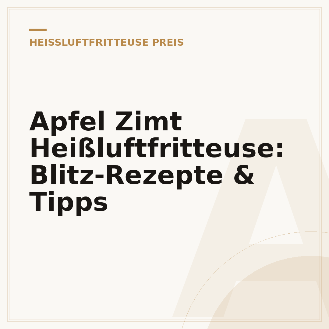 Apfel Zimt Heißluftfritteuse: Blitz-Rezepte & Tipps