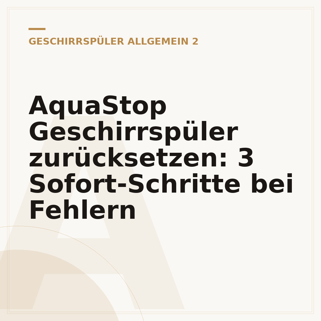 AquaStop Geschirrspüler zurücksetzen: 3 Sofort-Schritte bei Fehlern