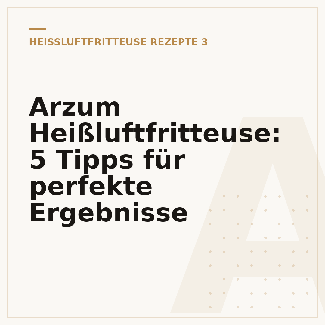 Arzum Heißluftfritteuse: 5 Tipps für perfekte Ergebnisse