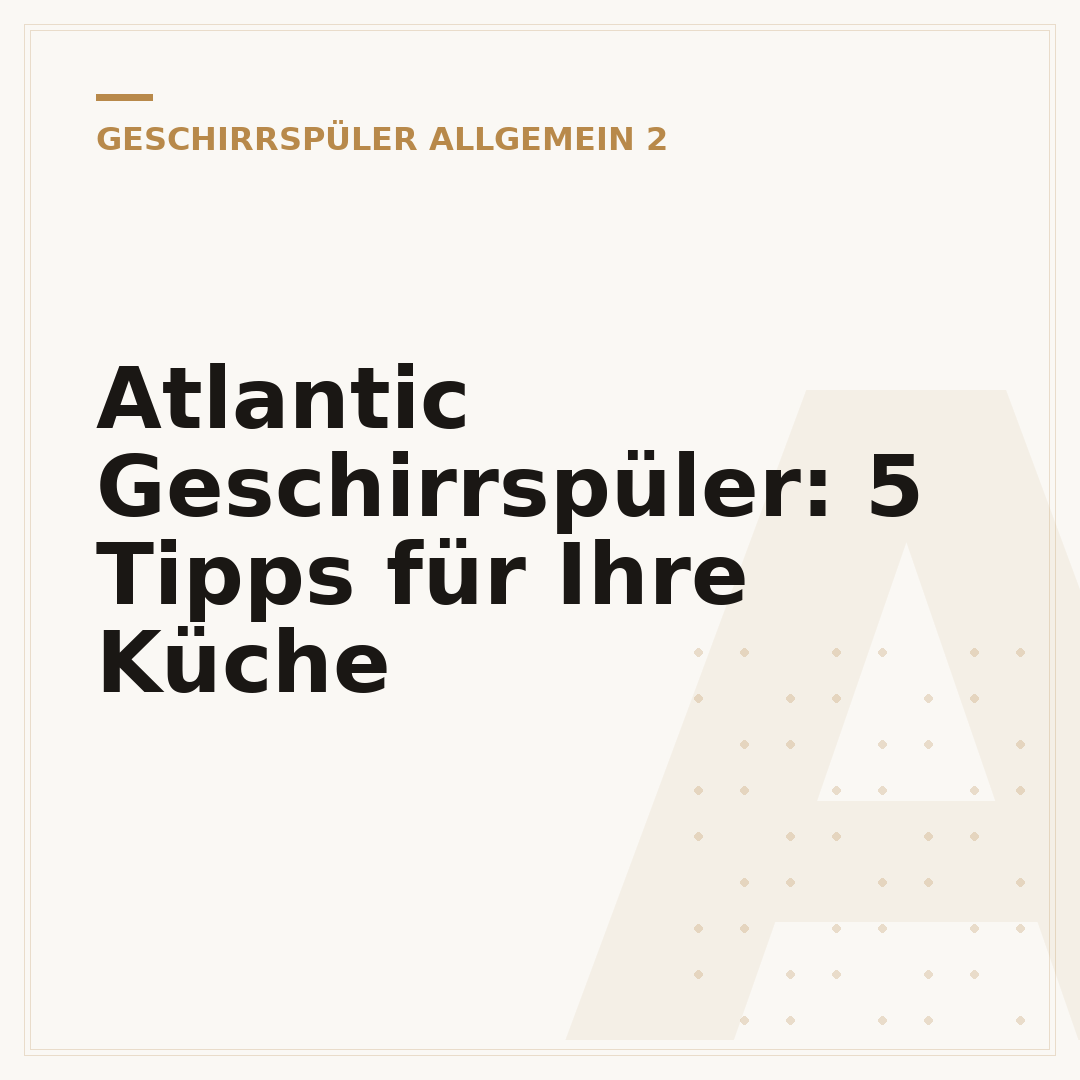Atlantic Geschirrspüler: 5 Tipps für Ihre Küche