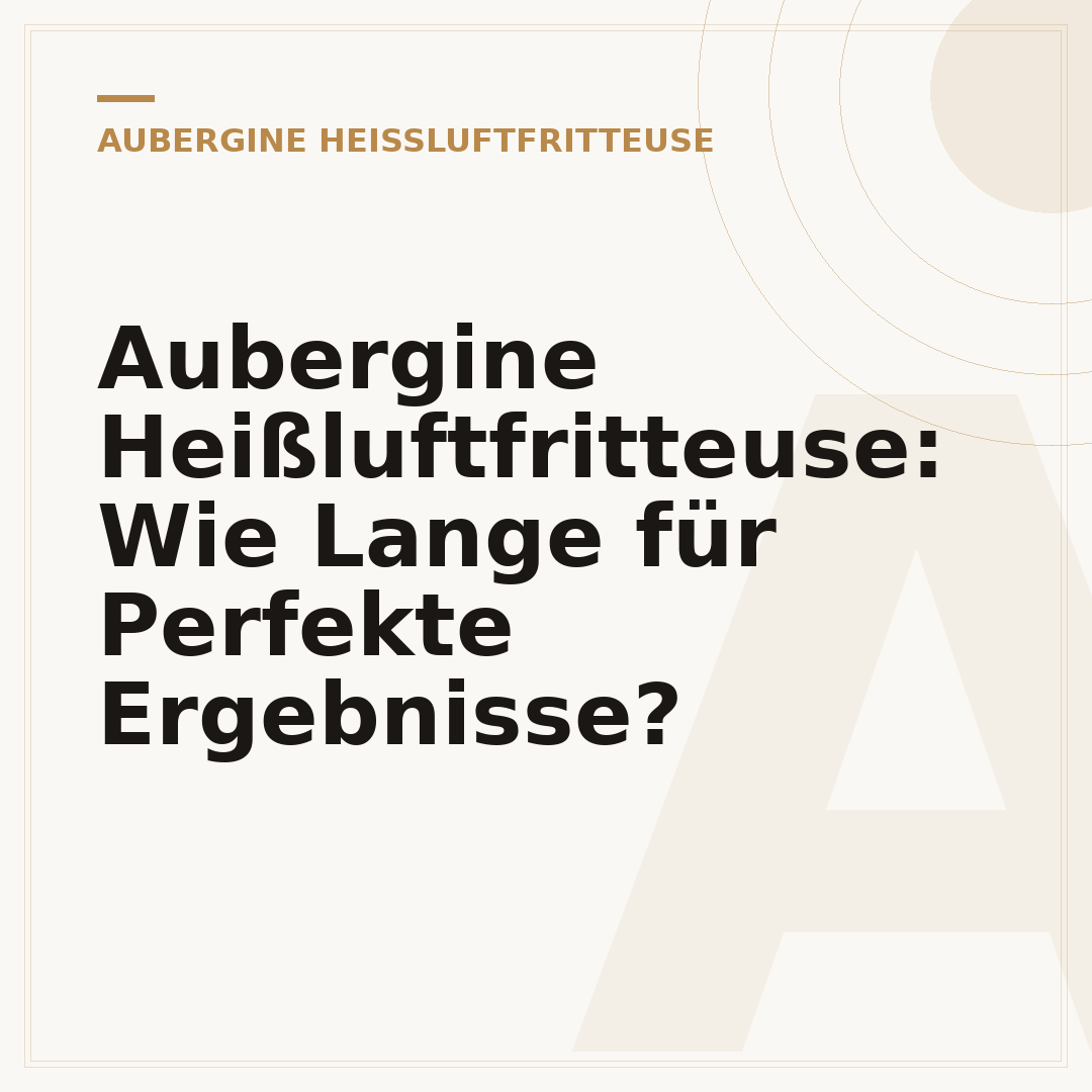 Aubergine Heißluftfritteuse: Wie Lange für Perfekte Ergebnisse?