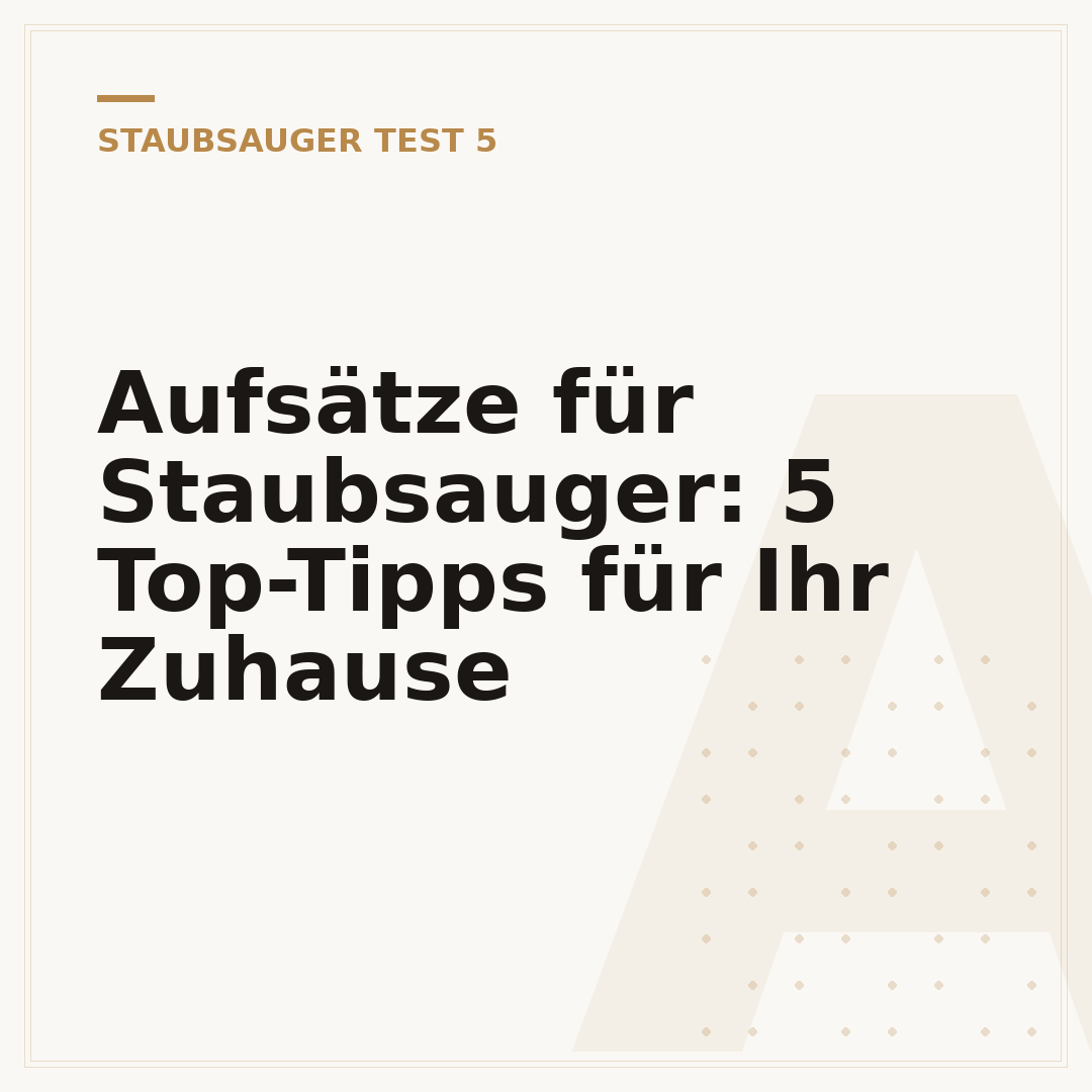 Aufsätze für Staubsauger: 5 Top-Tipps für Ihr Zuhause