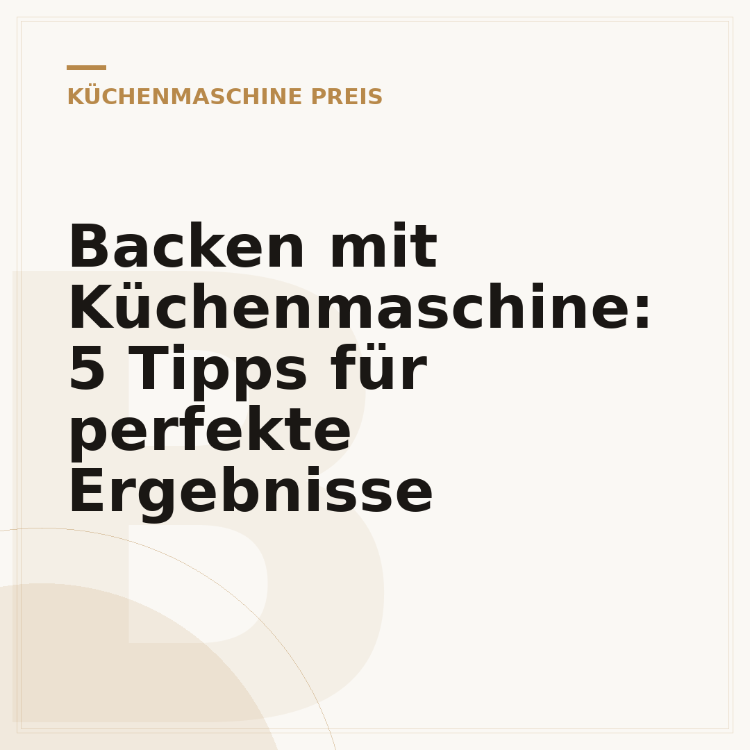 Backen mit Küchenmaschine: 5 Tipps für perfekte Ergebnisse