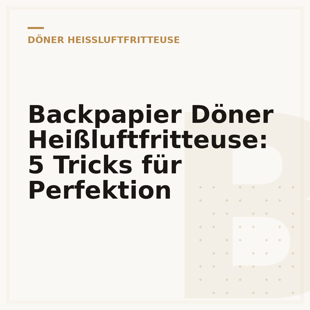 Backpapier Döner Heißluftfritteuse: 5 Tricks für Perfektion