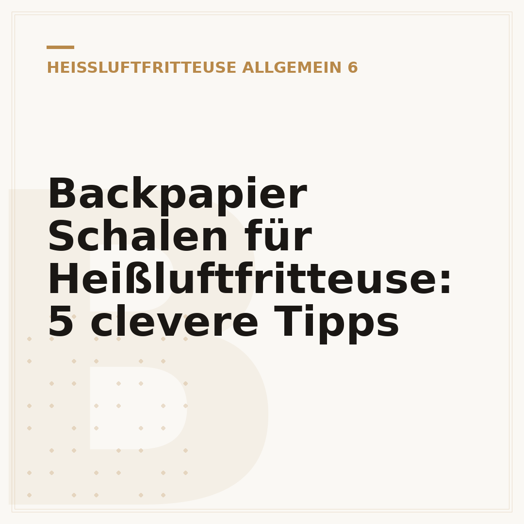 Backpapier Schalen für Heißluftfritteuse: 5 clevere Tipps