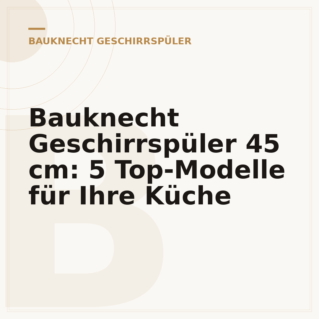 Bauknecht Geschirrspüler 45 cm: 5 Top-Modelle für Ihre Küche