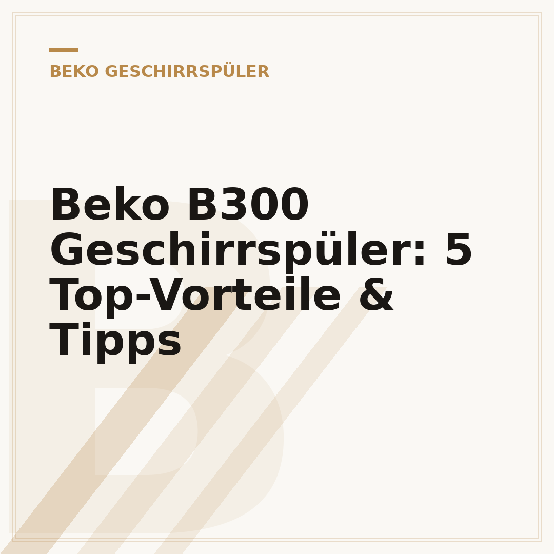 Beko B300 Geschirrspüler: 5 Top-Vorteile & Tipps