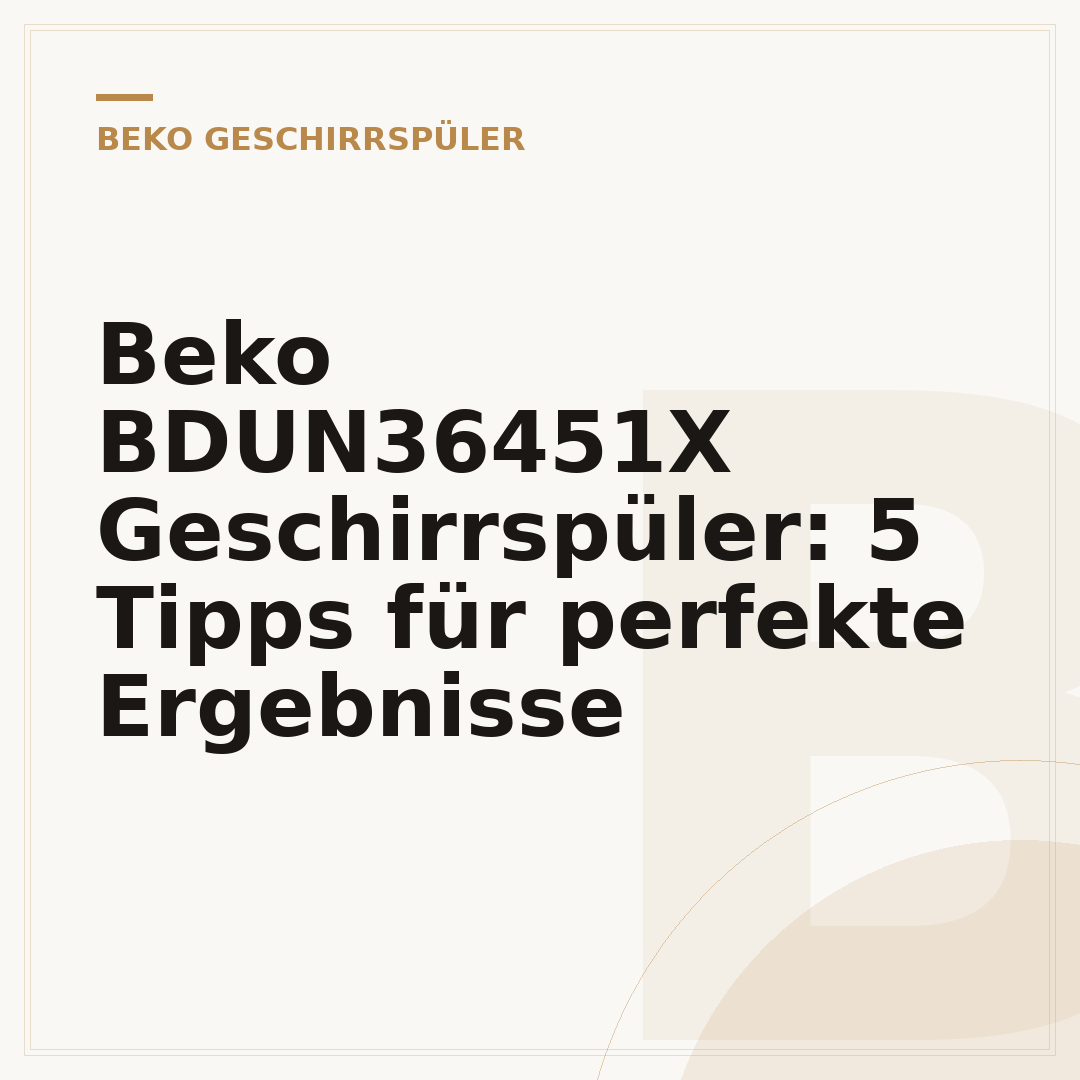 Beko BDUN36451X Geschirrspüler: 5 Tipps für perfekte Ergebnisse