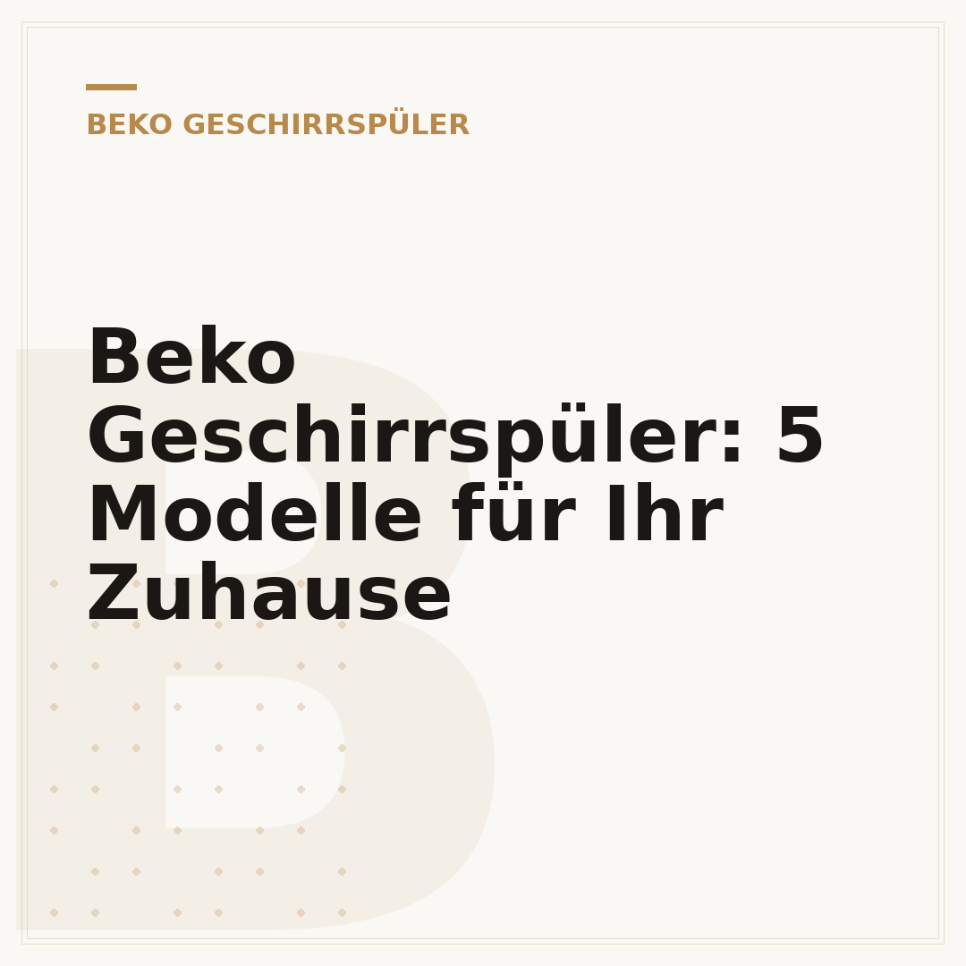 Beko Geschirrspüler: 5 Modelle für Ihr Zuhause