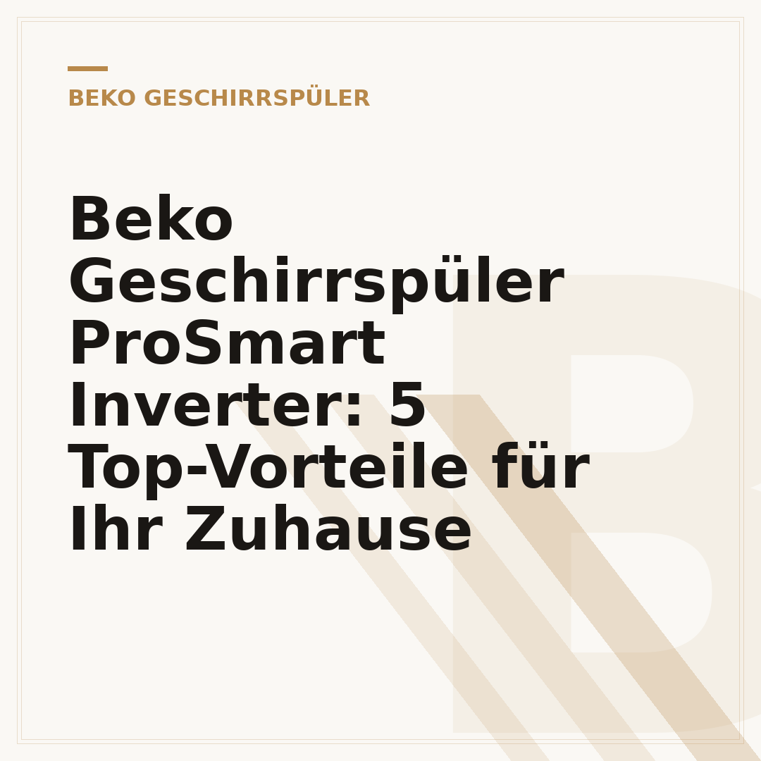 Beko Geschirrspüler ProSmart Inverter: 5 Top-Vorteile für Ihr Zuhause