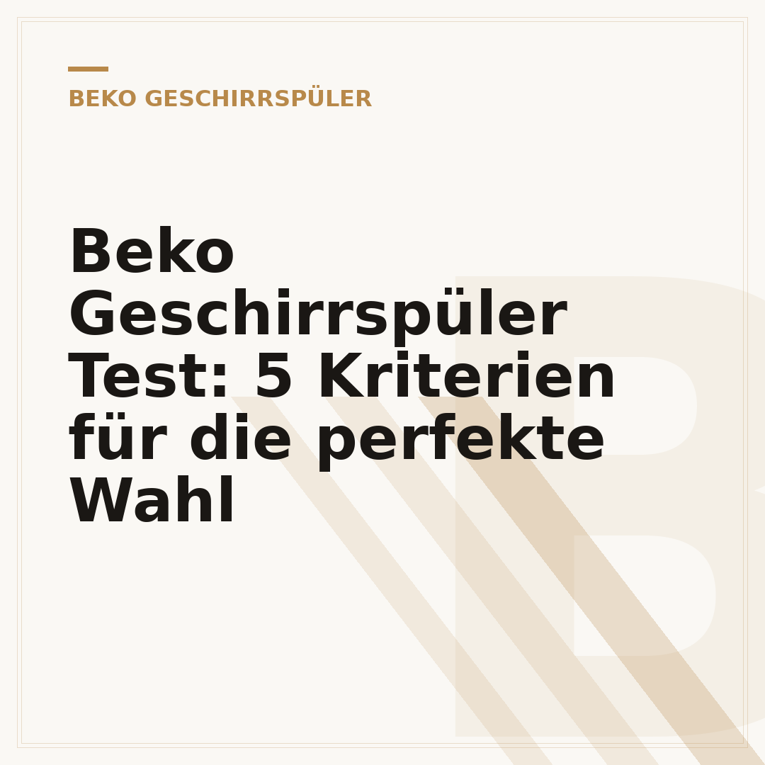 Beko Geschirrspüler Test: 5 Kriterien für die perfekte Wahl