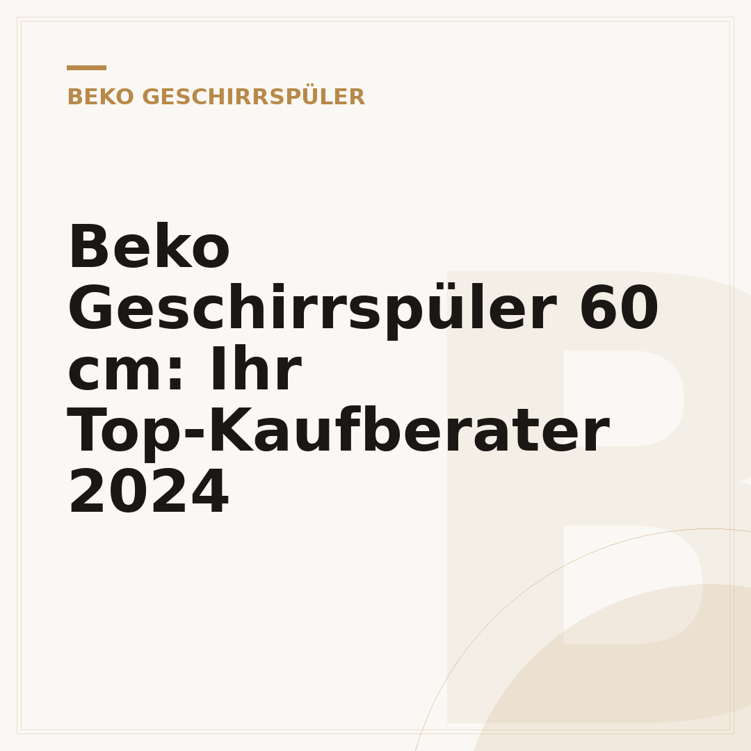 Beko Geschirrspüler 60 cm: Ihr Top-Kaufberater 2024