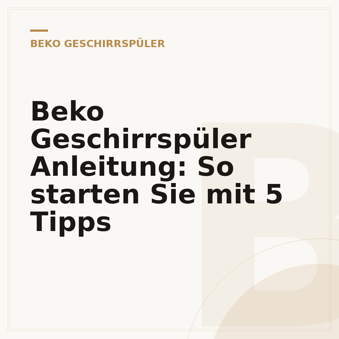 Beko Geschirrspüler Anleitung: So starten Sie mit 5 Tipps