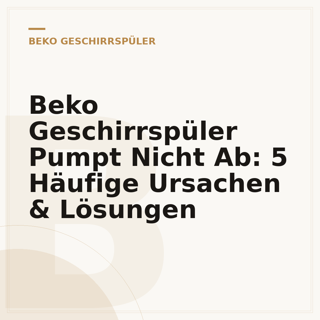 Beko Geschirrspüler Pumpt Nicht Ab: 5 Häufige Ursachen & Lösungen