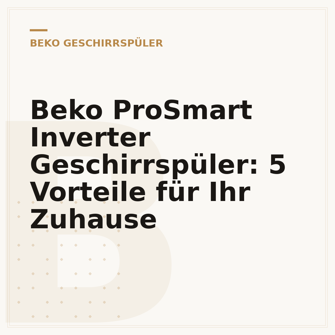 Beko ProSmart Inverter Geschirrspüler: 5 Vorteile für Ihr Zuhause