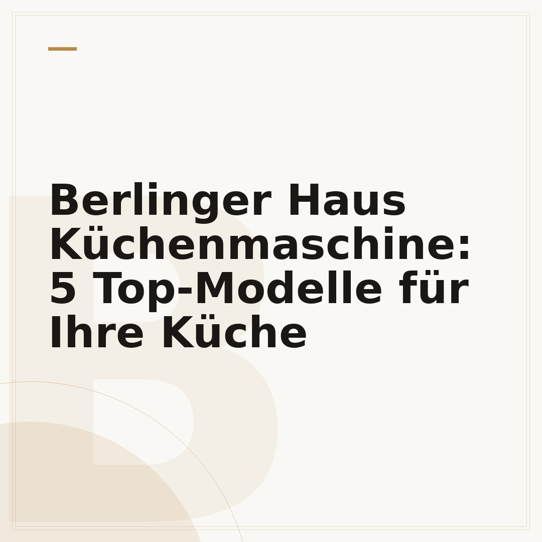 Berlinger Haus Küchenmaschine: 5 Top-Modelle für Ihre Küche