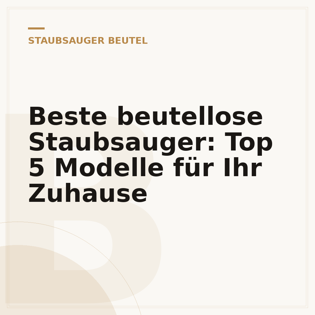 Beste beutellose Staubsauger: Top 5 Modelle für Ihr Zuhause