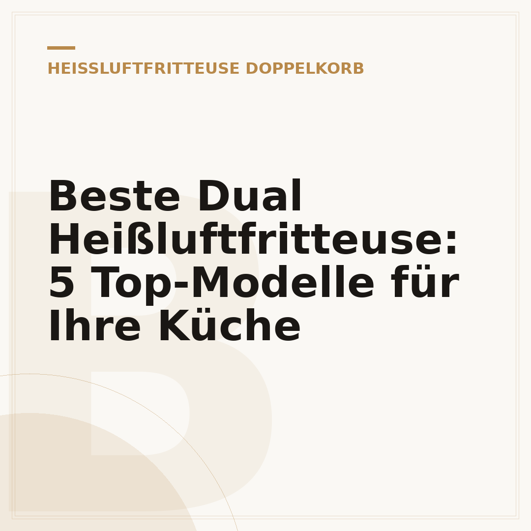 Beste Dual Heißluftfritteuse: 5 Top-Modelle für Ihre Küche