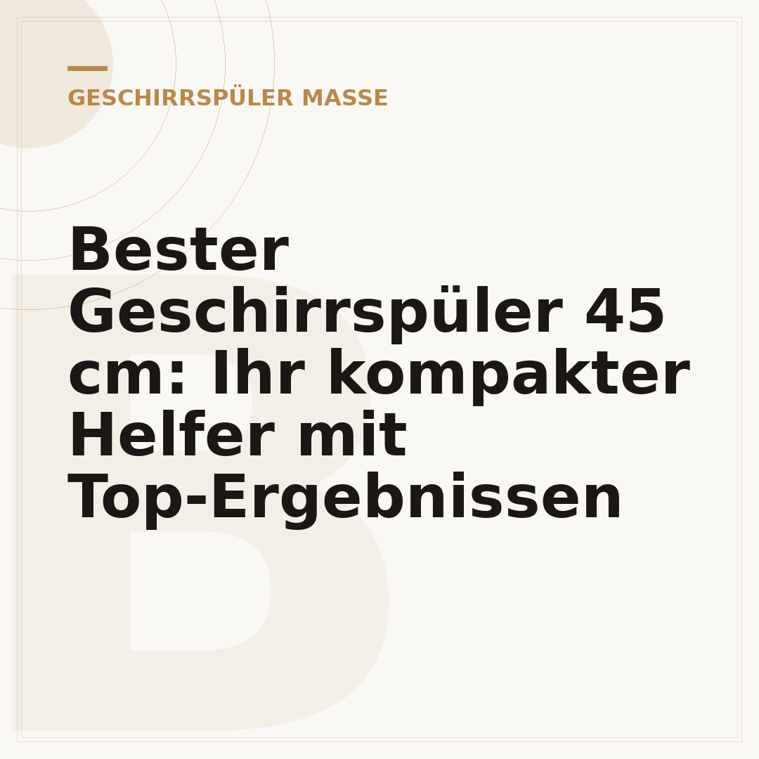 Bester Geschirrspüler 45 cm: Ihr kompakter Helfer mit Top-Ergebnissen