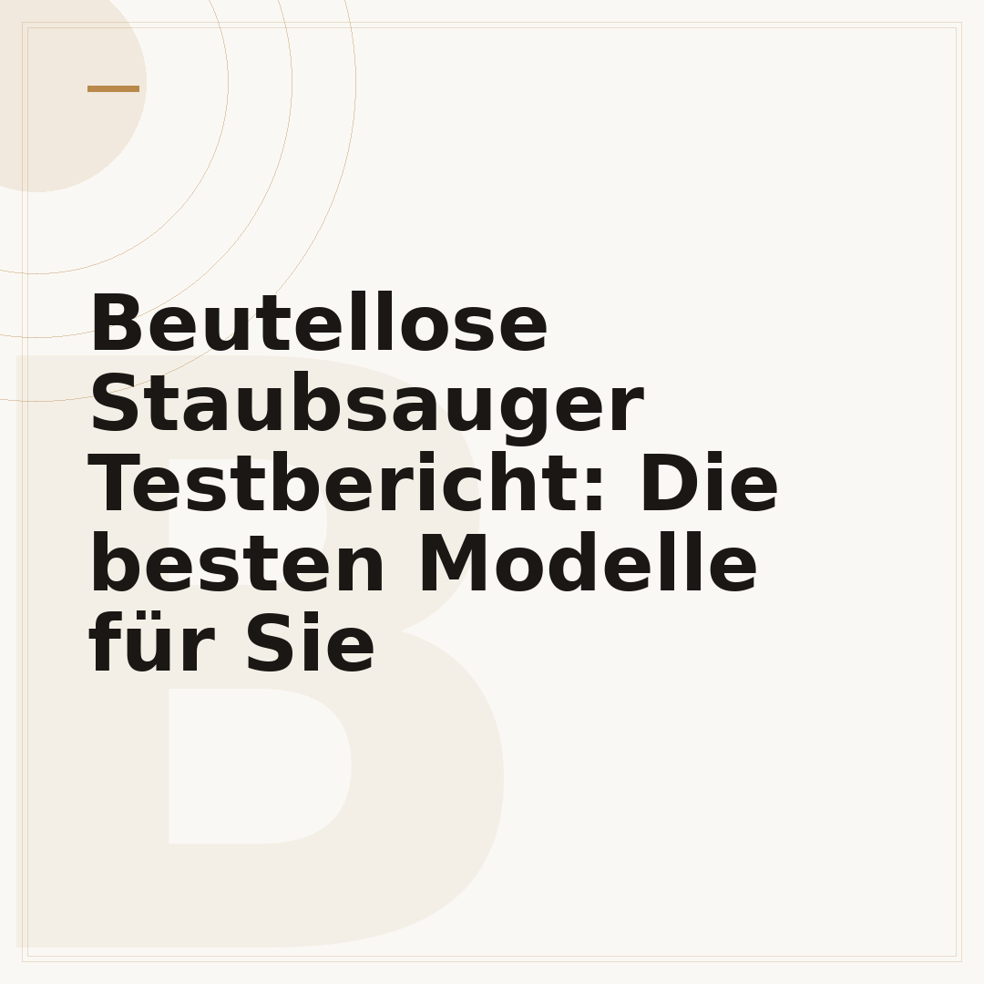 Beutellose Staubsauger Testbericht: Die besten Modelle für Sie