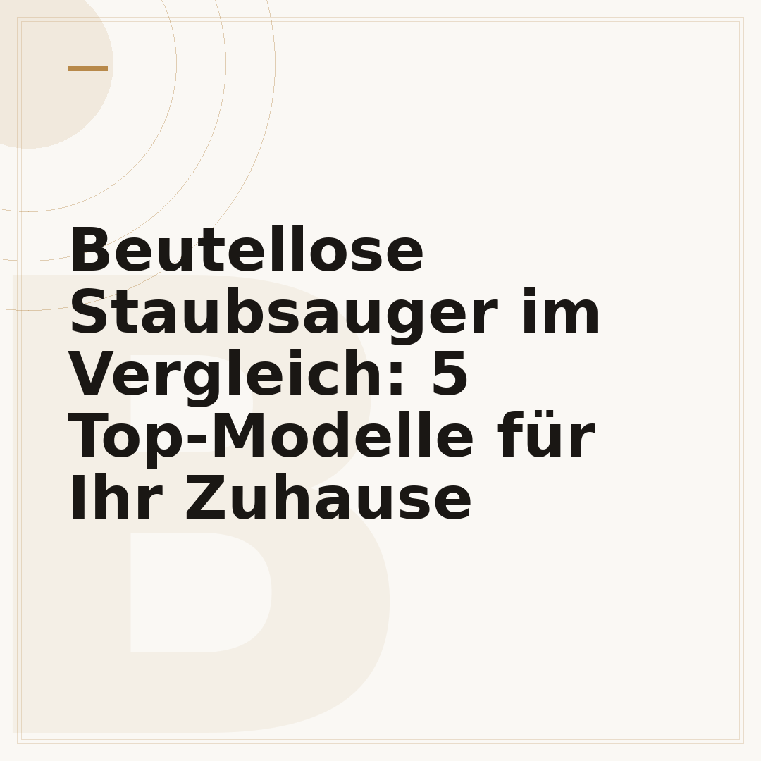 Beutellose Staubsauger im Vergleich: 5 Top-Modelle für Ihr Zuhause