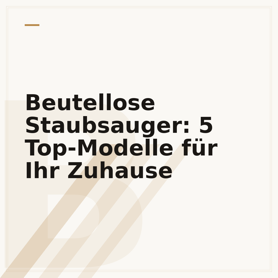 Beutellose Staubsauger: 5 Top-Modelle für Ihr Zuhause
